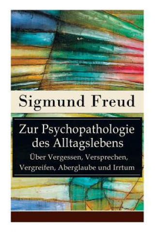 Carte Zur Psychopathologie des Alltagslebens -  ber Vergessen, Versprechen, Vergreifen, Aberglaube und Irrtum Sigmund Freud