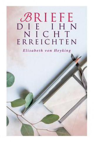 Könyv Briefe die ihn nicht erreichten Elisabeth Von Heyking