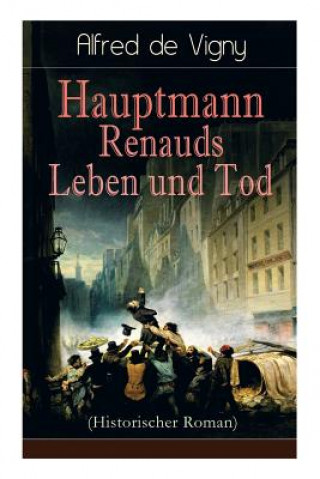 Könyv Hauptmann Renauds Leben und Tod (Historischer Roman) Alfred De Vigny