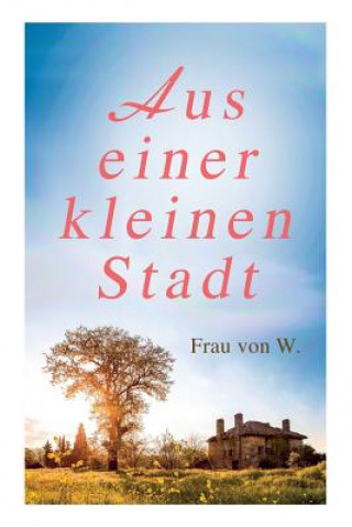 Knjiga Aus einer kleinen Stadt Frau von W.