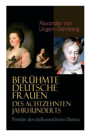 Könyv Ber hmte deutsche Frauen des achtzehnten Jahrhunderts - Portr ts der einflussreichsten Damen Alexander Von Ungern-Sternberg