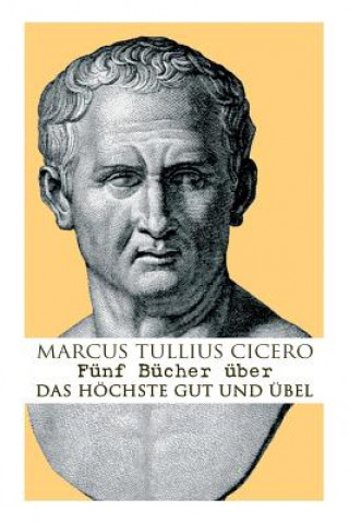 Kniha F nf B cher  ber das h chste Gut und  bel Marcus Tullius (Columbia University New York) Cicero