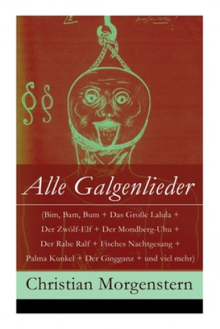 Könyv Alle Galgenlieder (Bim, Bam, Bum + Das Grosse Lalula + Der Zwoelf-Elf + Der Mondberg-Uhu + Der Rabe Ralf + Fisches Nachtgesang + Palma Kunkel + Der Gi Christian Morgenstern