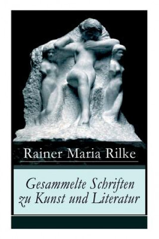 Carte Gesammelte Schriften zu Kunst und Literatur Rainer Maria Rilke