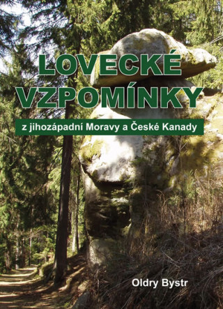Книга Lovecké vzpomínky z jihozápadní Moravy a České Kanady Oldry Bystrc