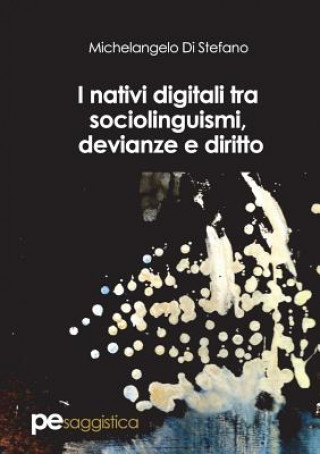 Kniha I nativi digitali tra sociolinguismi, devianze e diritto Michelangelo Di Stefano