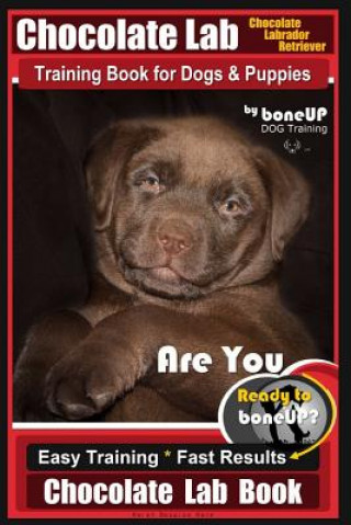 Knjiga Chocolate Lab Chocolate Labrador Retriever Training Book for Dogs & Puppies by Boneup Dog Training: Are You Ready to Bone Up? Easy Steps * Fast Result Mrs Karen Douglas Kane
