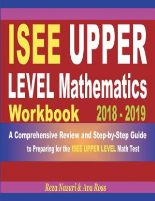 Könyv ISEE Upper Level Mathematics Workbook 2018 - 2019: A Comprehensive Review and Step-by-Step Guide to Preparing for the ISEE Upper Level Math Reza Nazari