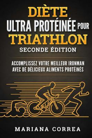 Carte DIETE ULTRA PROTEINEE POUR TRiATHLON SECONDE EDITION: ACCOMPLISSEZ VOTRE MEILLEUR IRONMAN AVEC De DELICIEUX ALIMENTS PROTEINES Mariana Correa