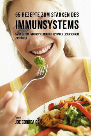 Buch 55 Rezepte zum Stärken des Immunsystems: 55 Wege dein Immunsystem durch gesundes essen schnell zu stärken Joe Correa Csn