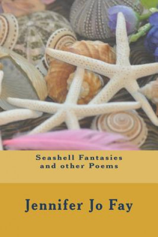 Knjiga Seashell Fantasies and other Poems Jennifer Jo Fay