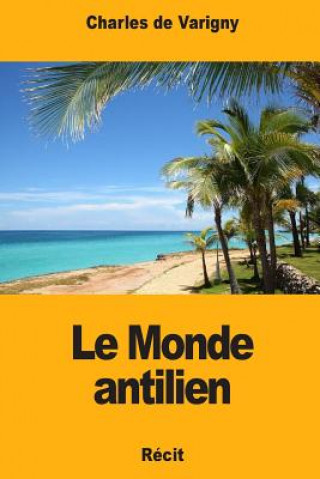 Kniha Le Monde antilien Charles De Varigny