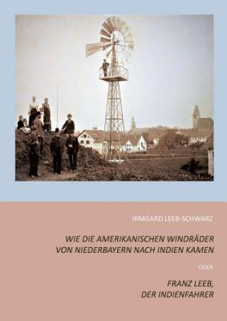 Книга Wie die amerikanischen Windrader von Niederbayern nach Indien kamen Irmgard Leeb-Schwarz