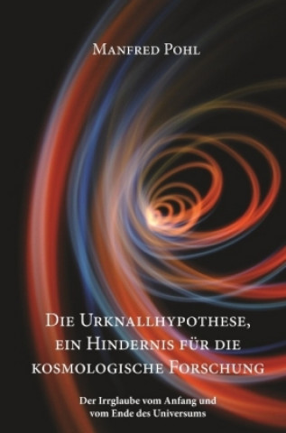 Kniha Die Urknallhypothese, ein Hindernis für die kosmologische Forschung Manfred Pohl