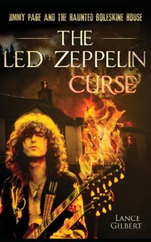 Könyv The Led Zeppelin Curse: Jimmy Page and the Haunted Boleskine House Lance Gilbert