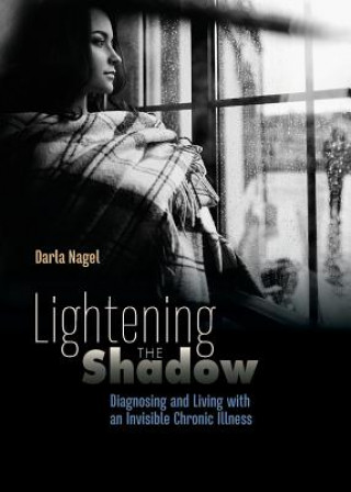 Książka Lightening the Shadow: Diagnosing and Living with an Invisible Chronic Illness Darla Nagel