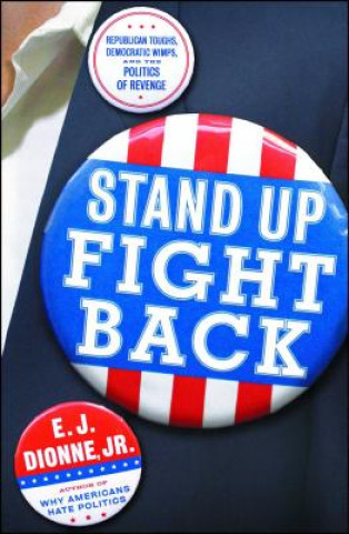 Könyv Stand Up Fight Back: Republican Toughs, Democratic Wimps, and the New Politics of Revenge E J Dionne