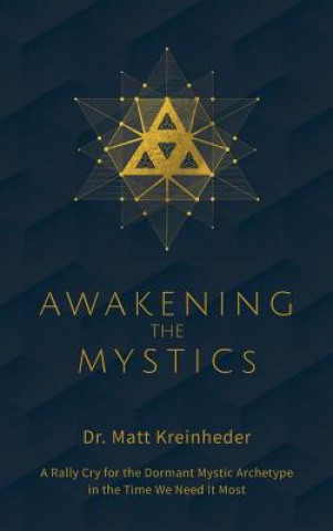 Carte Awakening The Mystics: A Rally Cry To The Dormant Mystic Archetype In The Time We Need It Most Matthew Kreinheder