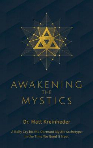 Knjiga Awakening The Mystics: A Rally Cry To The Dormant Mystic Archetype In The Time We Need It Most Matthew Kreinheder