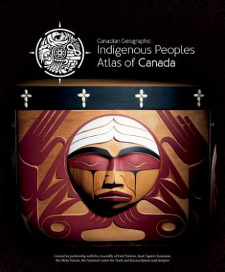 Kniha INDIGENOUS PEOPLES ATLAS OF CANADA The Royal Canadian Geographical Society/Canadian Geographic