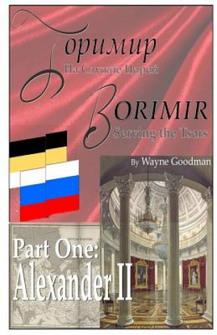 Buch Borimir: Serving the Tsars: Part One: Alexander II Wayne Goodman