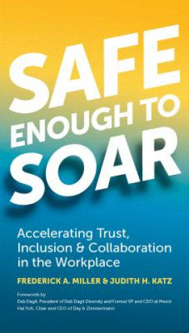 Книга Safe Enough to Soar: Accelerating Trust, Inclusion & Collaboration in the Workplace Judith Katz