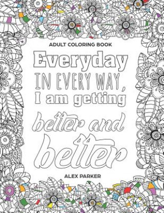 Könyv Adult Coloring Book: Everyday in every way, I am getting better and better!: 30 Mandalas Stress reducing designs Alex Parker