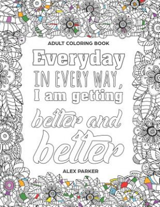 Libro Adult Coloring Book: Everyday in every way, I am getting better and better!: 30 Mandalas Stress reducing designs Alex Parker