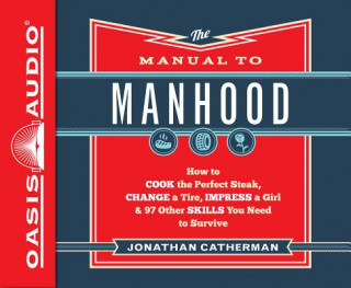 Audio The Manual to Manhood (Library Edition): How to Cook the Perfect Steak, Change a Tire, Impress a Girl & 97 Other Skills You Need to Survive Dean Gallagher