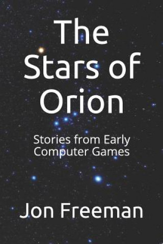 Kniha The Stars of Orion: Stories from Early Computer Games Jon Freeman