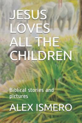 Kniha Jesus Loves All the Children: Biblical Stories and Pictures Alex Ismero