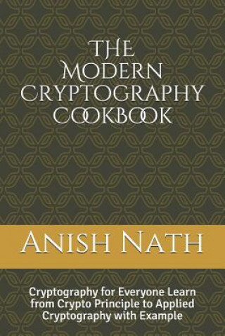 Książka The Modern Cryptography Cookbook: Learn from Crypto Prinicple to Applied Cryptography with Example Anish Nath