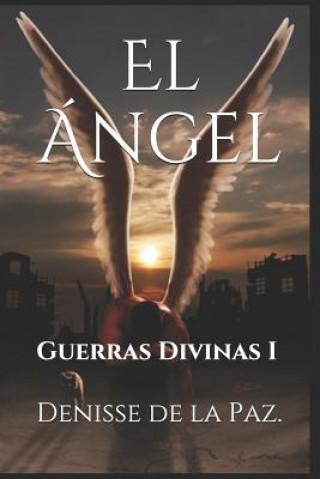 Knjiga El Ángel: Guerras Divinas I Denisse de la Paz