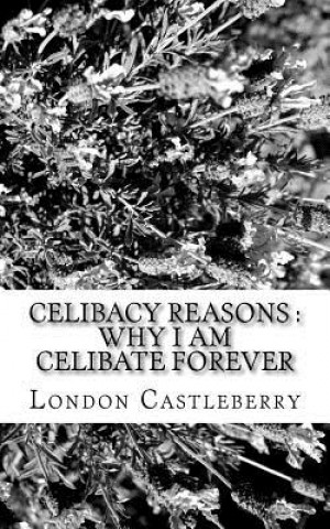 Knjiga Celibacy Reasons: Why I Am Celibate Forever London Lamar Castleberry