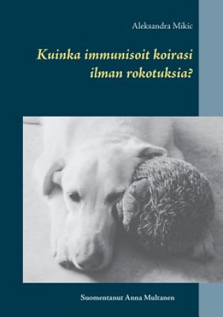 Kniha Kuinka immunisoit koirasi ilman rokotuksia? Aleksandra Mikic