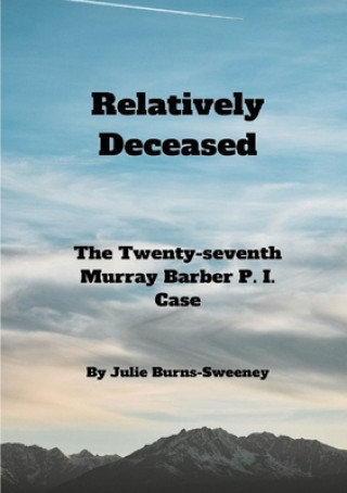 Kniha Relatively Deceased: The 27th Murray Barber P. I. Case Julie Burns-Sweeney