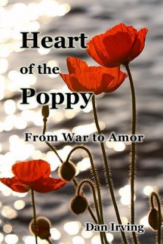 Kniha Heart of the Poppy: From War to Amor Dan Irving