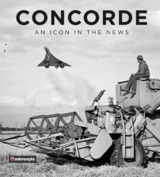 Книга Concorde: An Icon in the News Mirrorpix