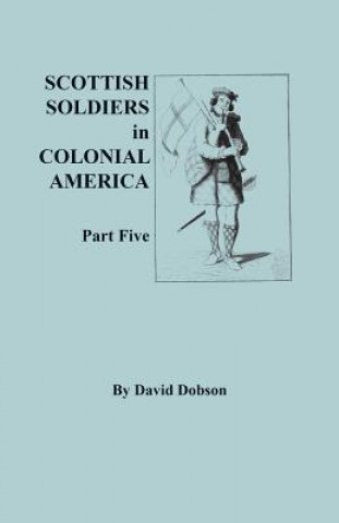 Kniha Scottish Soldiers in Colonial America, Part Five David Dobson