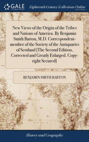 Carte New Views of the Origin of the Tribes and Nations of America. By Benjamin Smith Barton, M.D. Correspondent-member of the Society of the Antiquaries of Benjamin Smith Barton