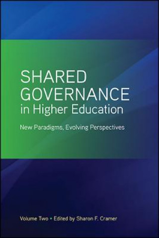 Kniha Shared Governance in Higher Education, Volume 2: New Paradigms, Evolving Perspectives Sharon F. Cramer