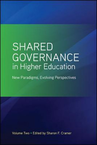 Книга Shared Governance in Higher Education, Volume 2: New Paradigms, Evolving Perspectives Sharon F. Cramer