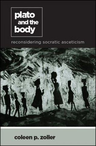 Kniha Plato and the Body: Reconsidering Socratic Asceticism Coleen P. Zoller