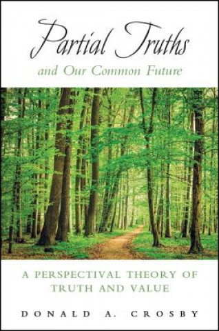 Carte Partial Truths and Our Common Future: A Perspectival Theory of Truth and Value Donald A. Crosby