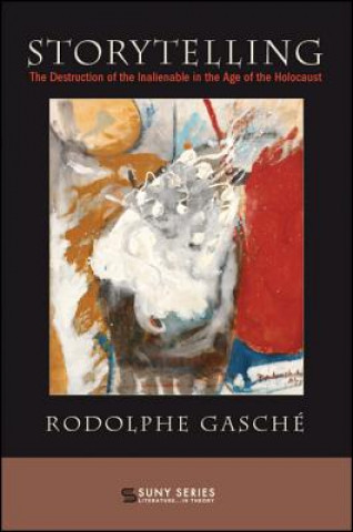 Carte Storytelling: The Destruction of the Inalienable in the Age of the Holocaust Rodolphe Gasche