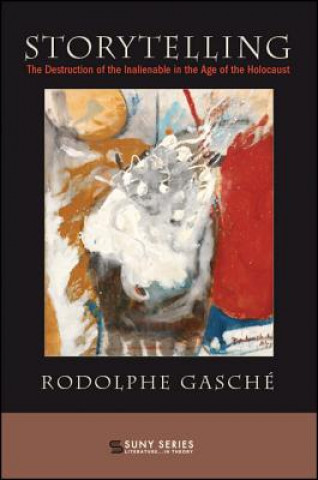 Livre Storytelling: The Destruction of the Inalienable in the Age of the Holocaust Rodolphe Gasche