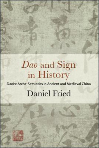 Kniha Dao and Sign in History: Daoist Arche-Semiotics in Ancient and Medieval China Daniel Fried