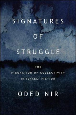 Kniha Signatures of Struggle: The Figuration of Collectivity in Israeli Fiction Oded Nir