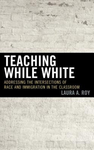 Book Teaching While White Laura A. Roy