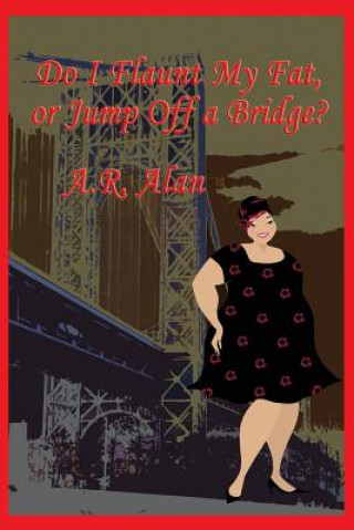 Книга Do I Flaunt My Fat, or Jump Off a Bridge? A R Alan
